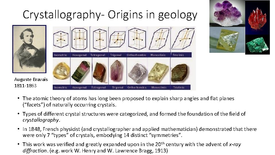Crystallography- Origins in geology Auguste Bravais 1811 -1863 • The atomic theory of atoms Crystallography- Origins in geology Auguste Bravais 1811 -1863 • The atomic theory of atoms