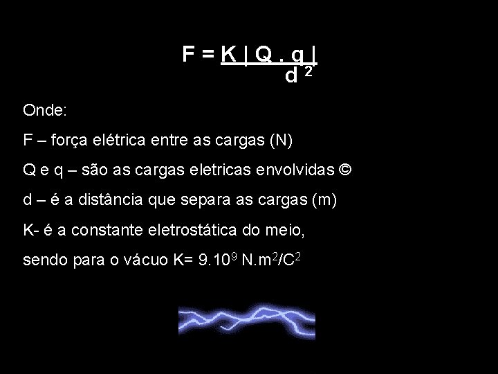 F = K | Q. q | d 2 Onde: F – força elétrica