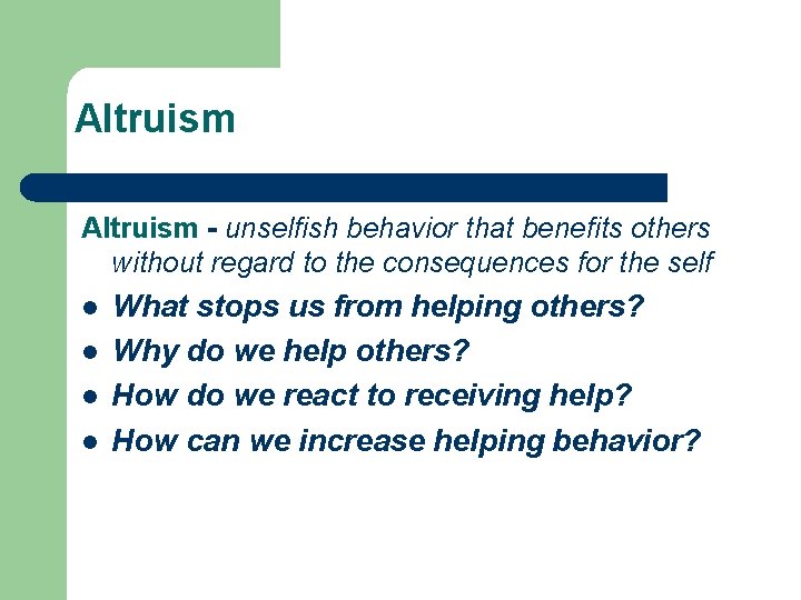 Altruism - unselfish behavior that benefits others without regard to the consequences for the