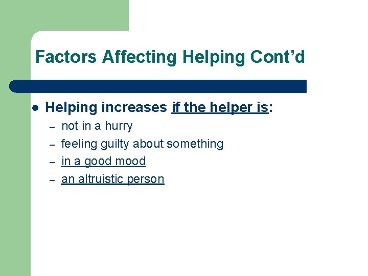 Factors Affecting Helping Cont’d l Helping increases if the helper is: – – not