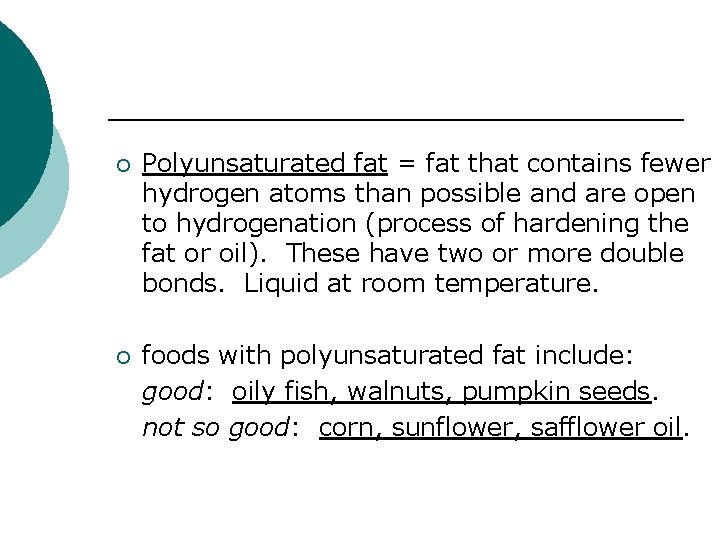 ¡ Polyunsaturated fat = fat that contains fewer hydrogen atoms than possible and are