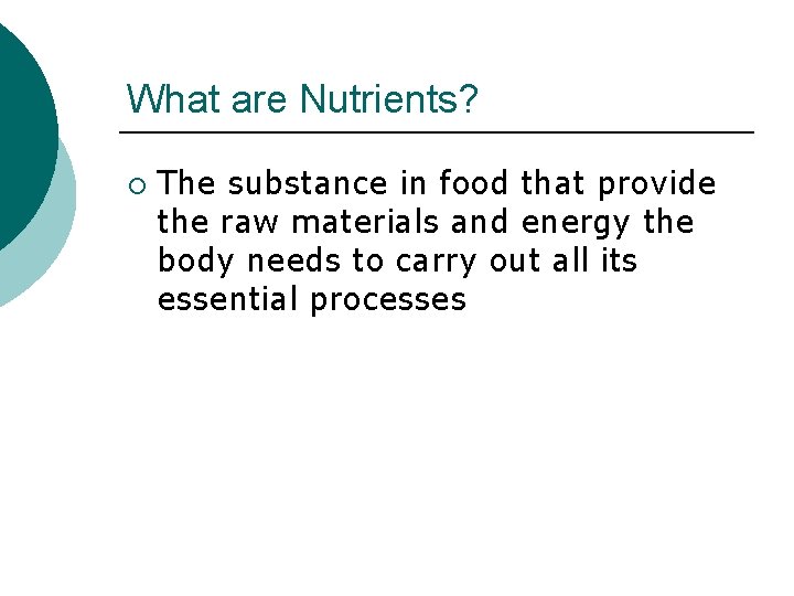 What are Nutrients? ¡ The substance in food that provide the raw materials and