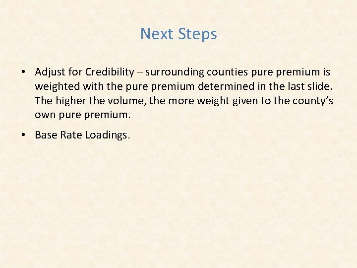 Next Steps • Adjust for Credibility – surrounding counties pure premium is weighted with