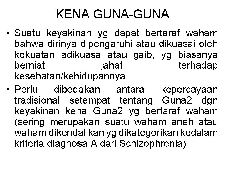 KENA GUNA-GUNA • Suatu keyakinan yg dapat bertaraf waham bahwa dirinya dipengaruhi atau dikuasai