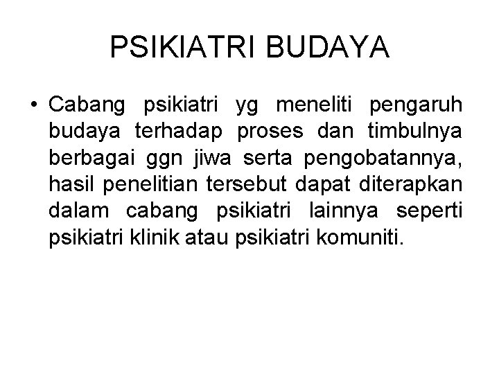 PSIKIATRI BUDAYA • Cabang psikiatri yg meneliti pengaruh budaya terhadap proses dan timbulnya berbagai PSIKIATRI BUDAYA • Cabang psikiatri yg meneliti pengaruh budaya terhadap proses dan timbulnya berbagai