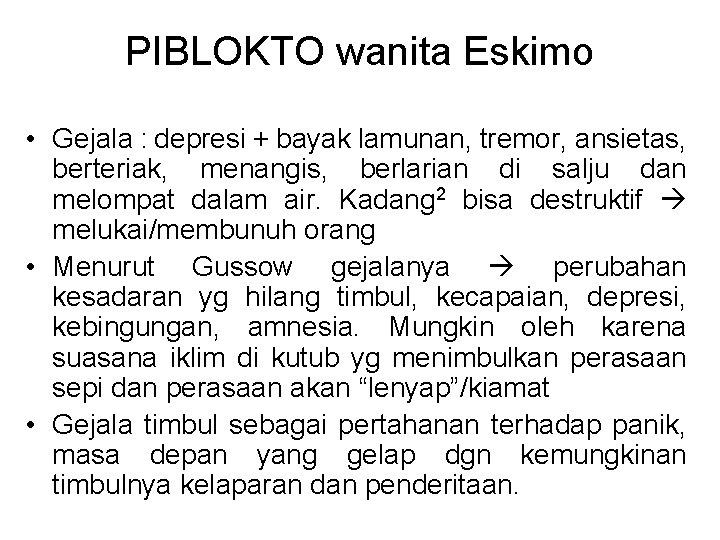 PIBLOKTO wanita Eskimo • Gejala : depresi + bayak lamunan, tremor, ansietas, berteriak, menangis,