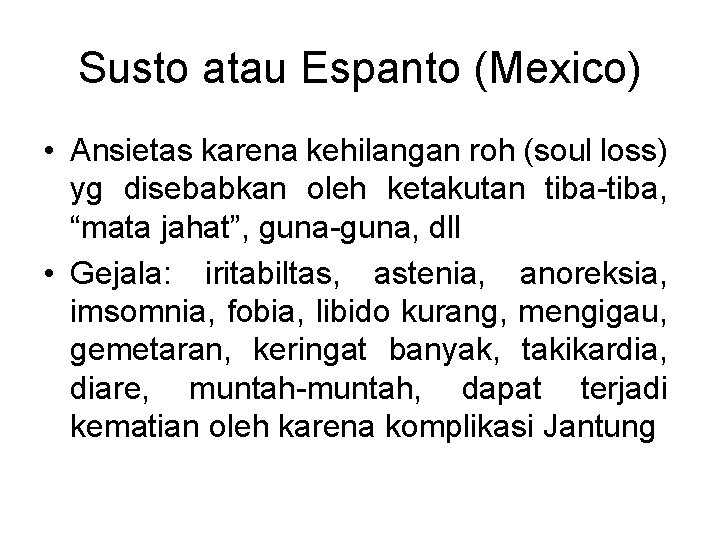 Susto atau Espanto (Mexico) • Ansietas karena kehilangan roh (soul loss) yg disebabkan oleh