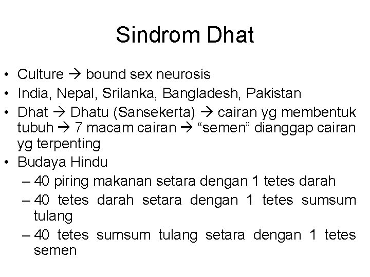 Sindrom Dhat • Culture bound sex neurosis • India, Nepal, Srilanka, Bangladesh, Pakistan •