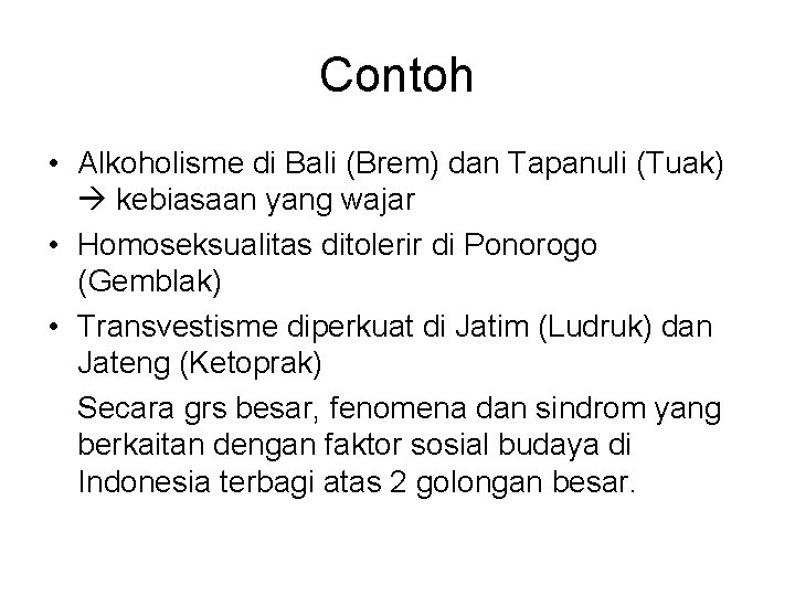 Contoh • Alkoholisme di Bali (Brem) dan Tapanuli (Tuak) kebiasaan yang wajar • Homoseksualitas Contoh • Alkoholisme di Bali (Brem) dan Tapanuli (Tuak) kebiasaan yang wajar • Homoseksualitas