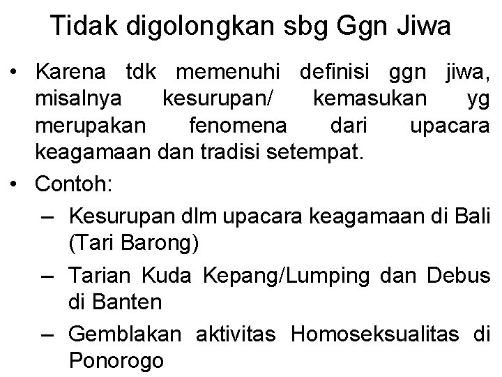 Tidak digolongkan sbg Ggn Jiwa • Karena tdk memenuhi definisi ggn jiwa, misalnya kesurupan/ Tidak digolongkan sbg Ggn Jiwa • Karena tdk memenuhi definisi ggn jiwa, misalnya kesurupan/