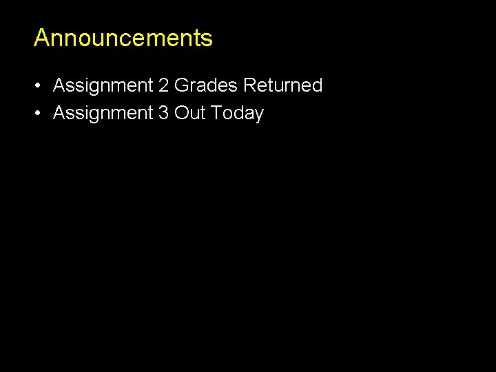 Announcements • Assignment 2 Grades Returned • Assignment 3 Out Today 