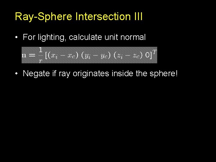 Ray-Sphere Intersection III • For lighting, calculate unit normal • Negate if ray originates