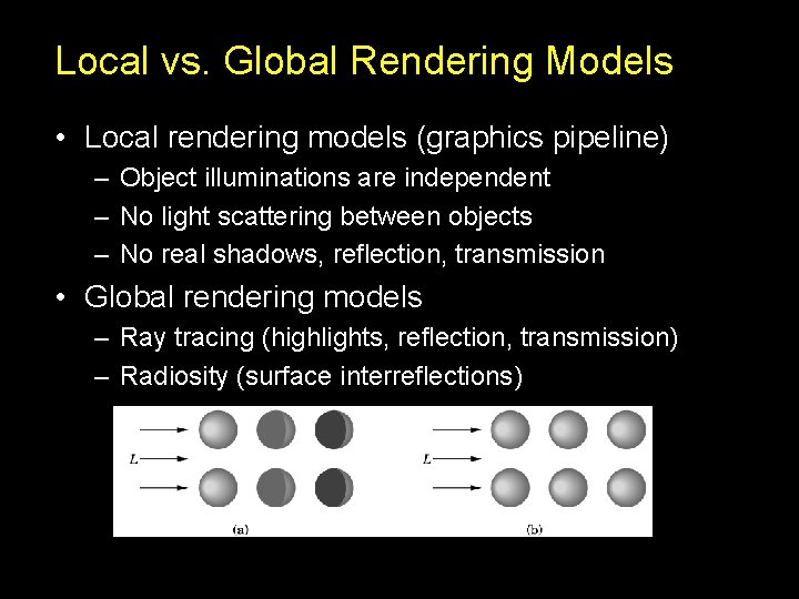 Local vs. Global Rendering Models • Local rendering models (graphics pipeline) – Object illuminations