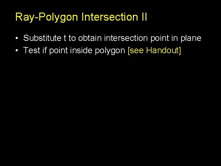 Ray-Polygon Intersection II • Substitute t to obtain intersection point in plane • Test Ray-Polygon Intersection II • Substitute t to obtain intersection point in plane • Test