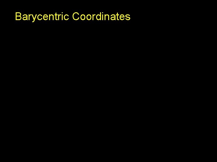 Barycentric Coordinates Barycentric Coordinates
