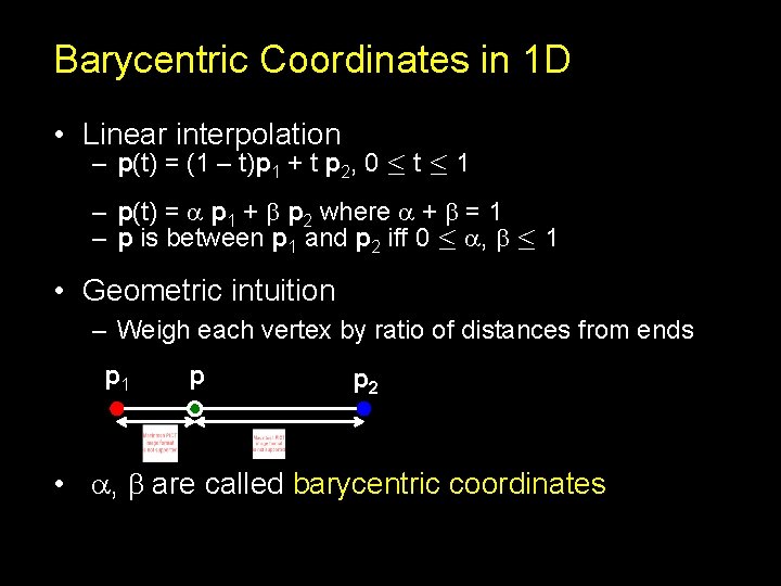 Barycentric Coordinates in 1 D • Linear interpolation – p(t) = (1 – t)p Barycentric Coordinates in 1 D • Linear interpolation – p(t) = (1 – t)p