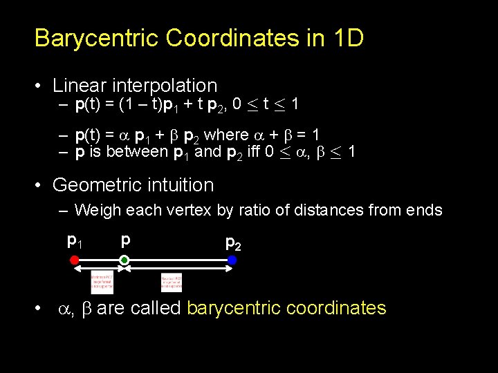 Barycentric Coordinates in 1 D • Linear interpolation – p(t) = (1 – t)p