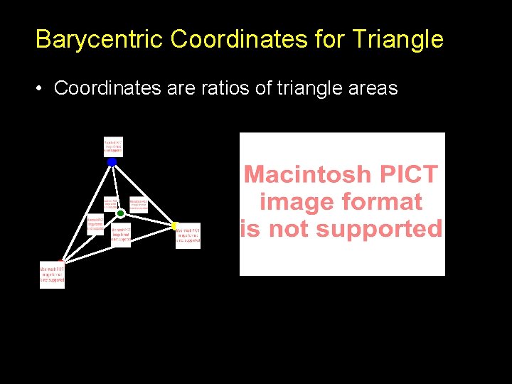 Barycentric Coordinates for Triangle • Coordinates are ratios of triangle areas 