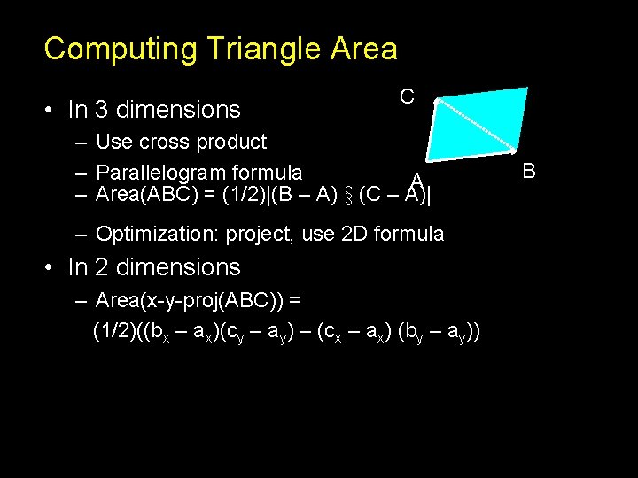 Computing Triangle Area • In 3 dimensions C – Use cross product – Parallelogram