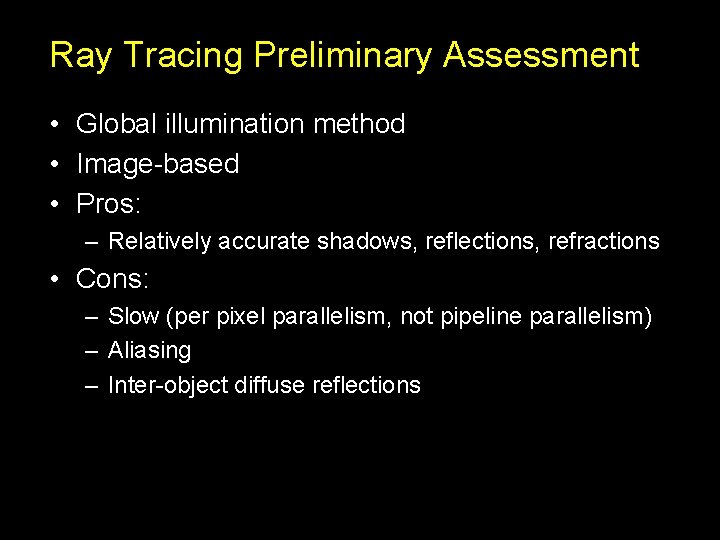 Ray Tracing Preliminary Assessment • Global illumination method • Image-based • Pros: – Relatively