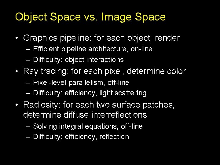 Object Space vs. Image Space • Graphics pipeline: for each object, render – Efficient