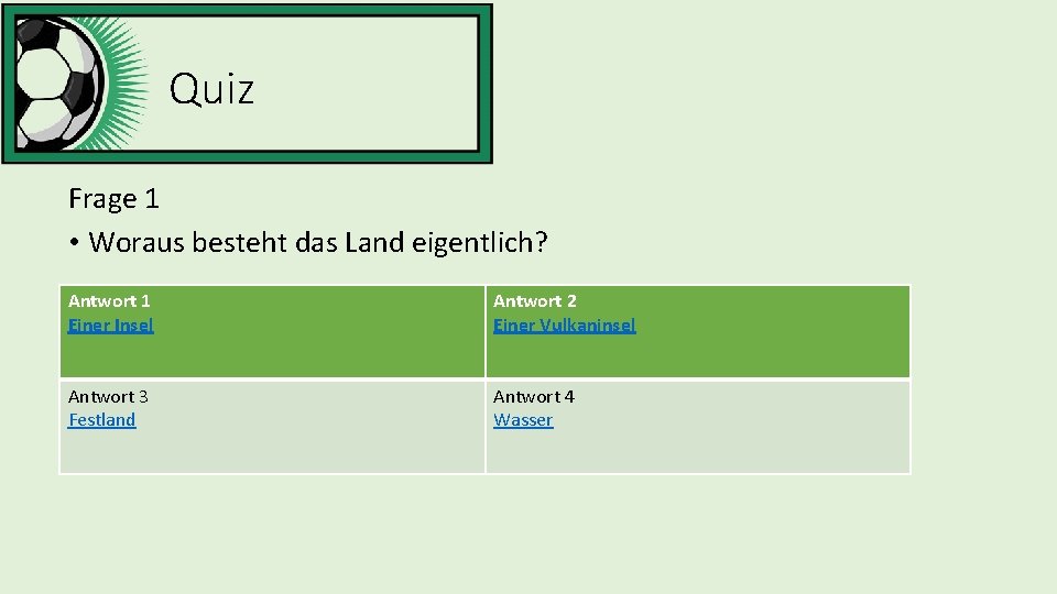 Quiz Frage 1 • Woraus besteht das Land eigentlich? Antwort 1 Einer Insel Antwort