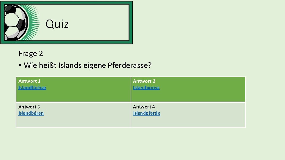 Quiz Frage 2 • Wie heißt Islands eigene Pferderasse? Antwort 1 Islandfüchse Antwort 2