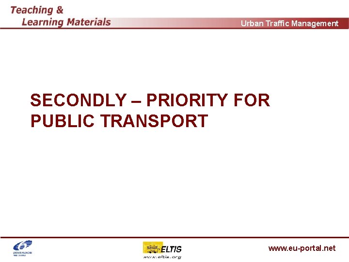 Urban Traffic Management SECONDLY – PRIORITY FOR PUBLIC TRANSPORT www. eu-portal. net 