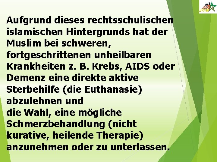 Aufgrund dieses rechtsschulischen islamischen Hintergrunds hat der Muslim bei schweren, fortgeschrittenen unheilbaren Krankheiten z.