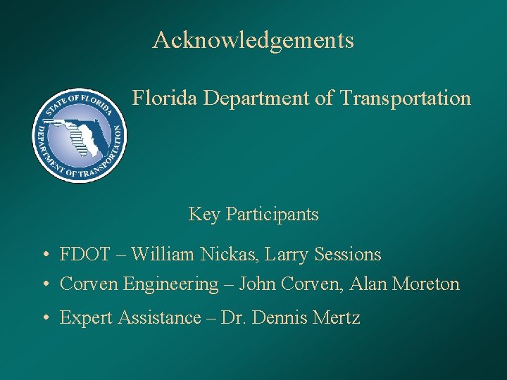 Acknowledgements Florida Department of Transportation Key Participants • FDOT – William Nickas, Larry Sessions