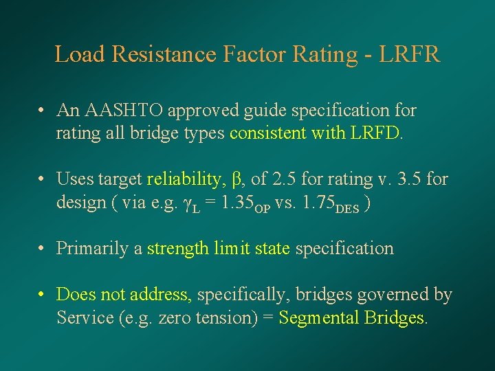 Load Resistance Factor Rating - LRFR • An AASHTO approved guide specification for rating