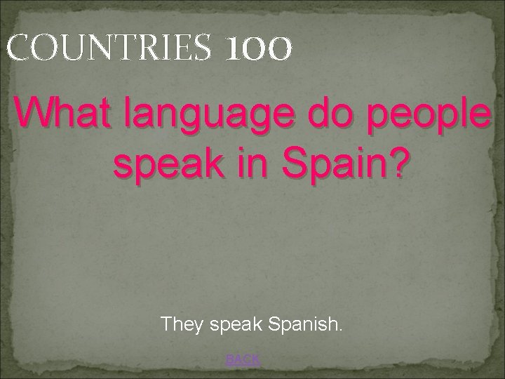 COUNTRIES 100 What language do people speak in Spain? They speak Spanish. BACK 