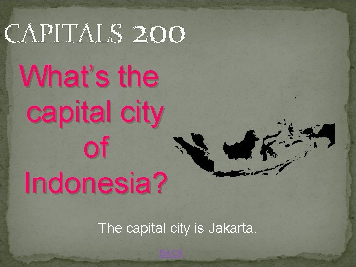 CAPITALS 200 What’s the capital city of Indonesia? The capital city is Jakarta. BACK