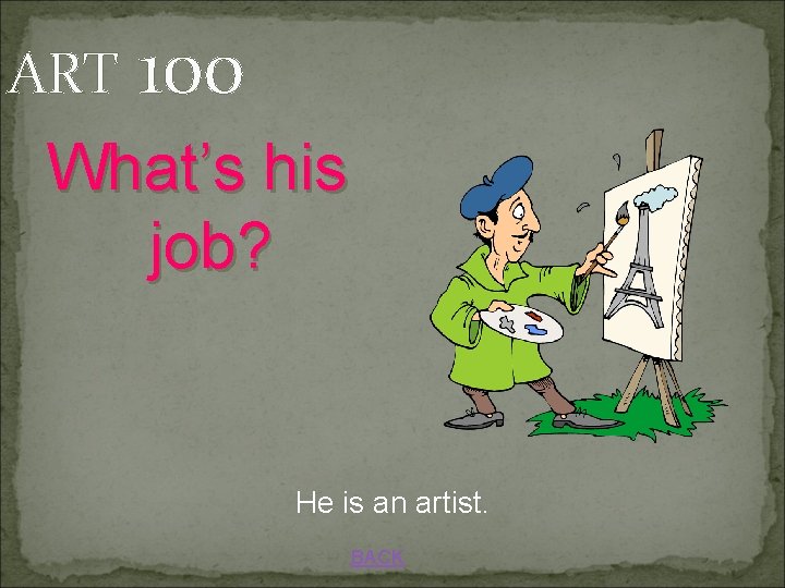 ART 100 What’s his job? He is an artist. BACK 