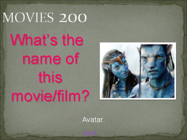 MOVIES 200 What’s the name of this movie/film? Avatar. BACK 