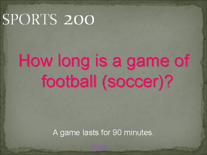 SPORTS 200 How long is a game of football (soccer)? A game lasts for
