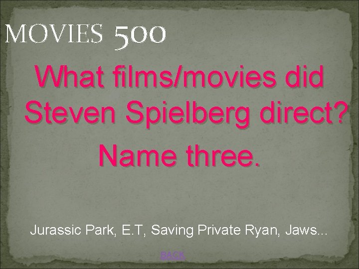 MOVIES 500 What films/movies did Steven Spielberg direct? Name three. Jurassic Park, E. T,