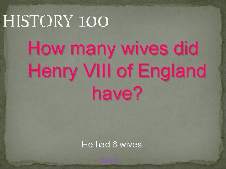 HISTORY 100 How many wives did Henry VIII of England have? He had 6