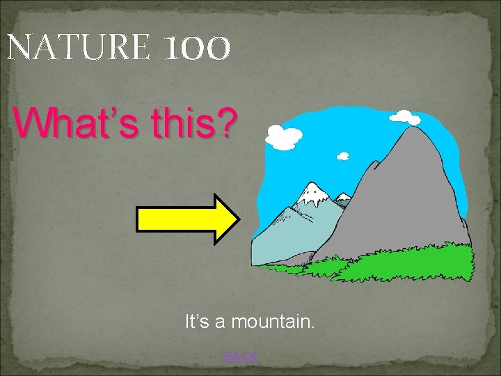 NATURE 100 What’s this? It’s a mountain. BACK 