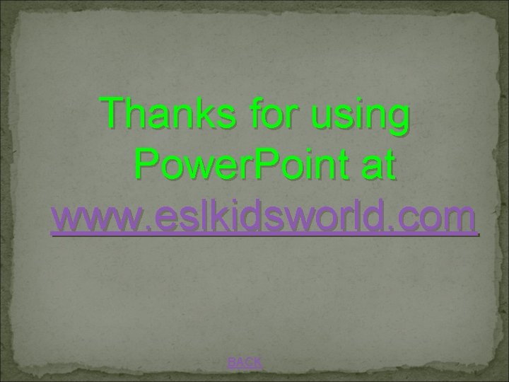 Thanks for using Power. Point at www. eslkidsworld. com BACK 