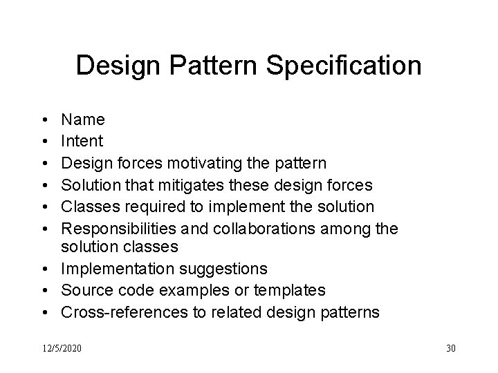 Design Pattern Specification • • • Name Intent Design forces motivating the pattern Solution