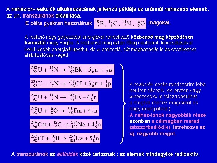 A nehézion-reakciók alkalmazásának jellemző példája az uránnál nehezebb elemek, az ún. transzuránok előállítása. magokat.