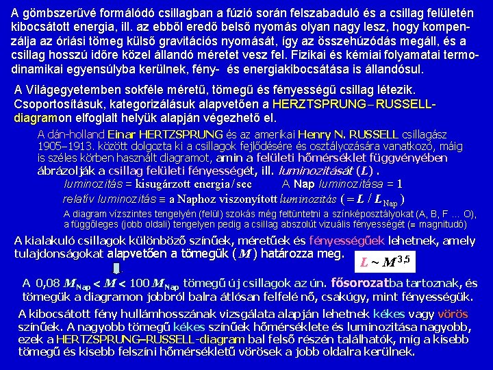 A gömbszerűvé formálódó csillagban a fúzió során felszabaduló és a csillag felületén kibocsátott energia,