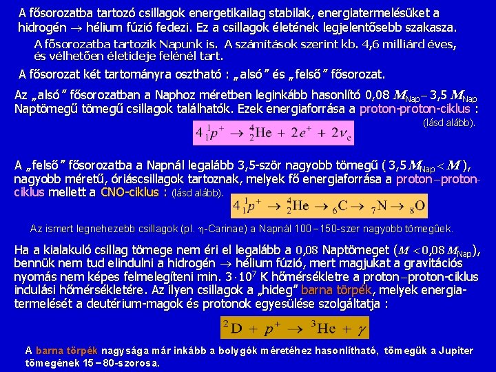 A fősorozatba tartozó csillagok energetikailag stabilak, energiatermelésüket a hidrogén hélium fúzió fedezi. Ez a