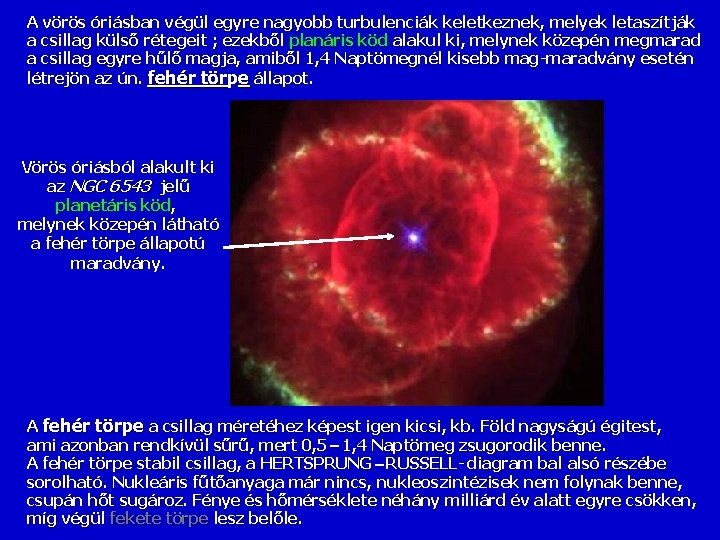A vörös óriásban végül egyre nagyobb turbulenciák keletkeznek, melyek letaszítják a csillag külső rétegeit