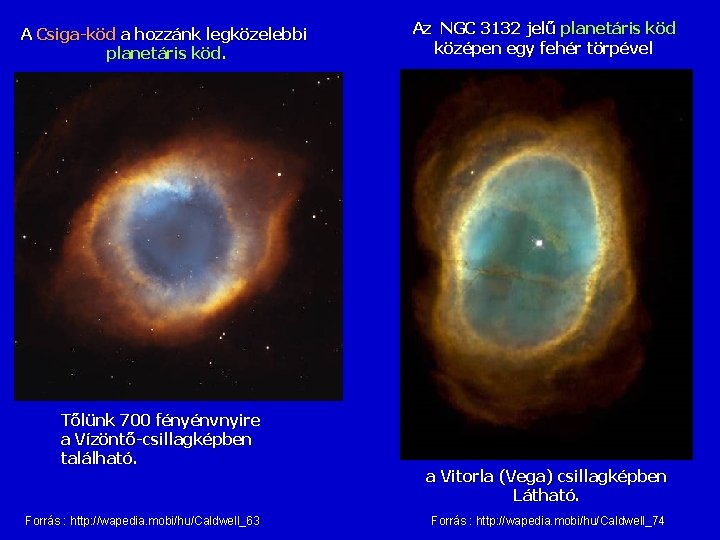 A Csiga-köd a hozzánk legközelebbi planetáris köd. Tőlünk 700 fényénvnyire a Vízöntő-csillagképben található. Forrás