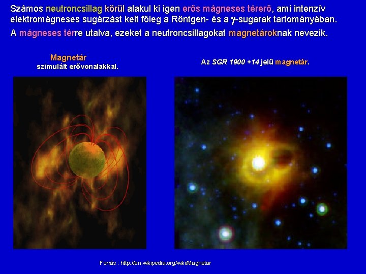 Számos neutroncsillag körül alakul ki igen erős mágneses térerő, ami intenzív elektromágneses sugárzást kelt