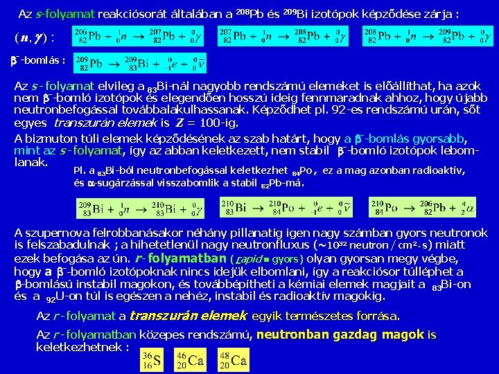 Az s-folyamat reakciósorát általában a 208 Pb és 209 Bi izotópok képződése zárja :