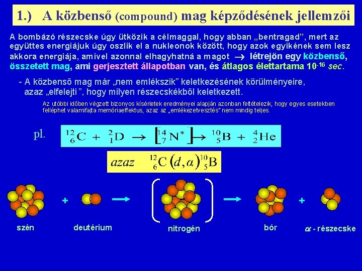 1. ) A közbenső (compound) mag képződésének jellemzői A bombázó részecske úgy ütközik a