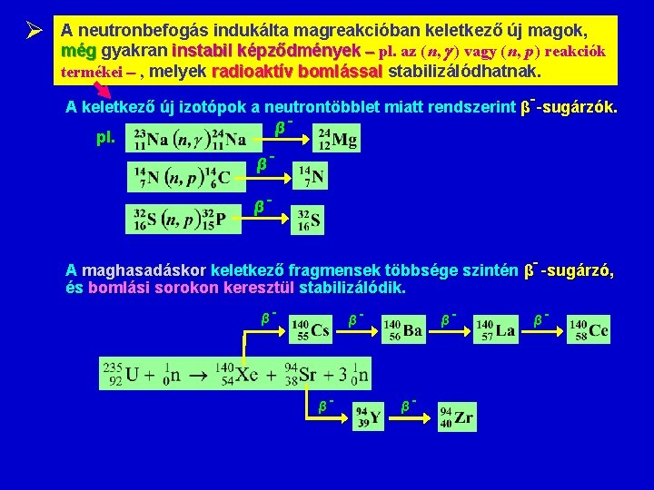 Ø A neutronbefogás indukálta magreakcióban keletkező új magok, még gyakran instabil képződmények pl. az